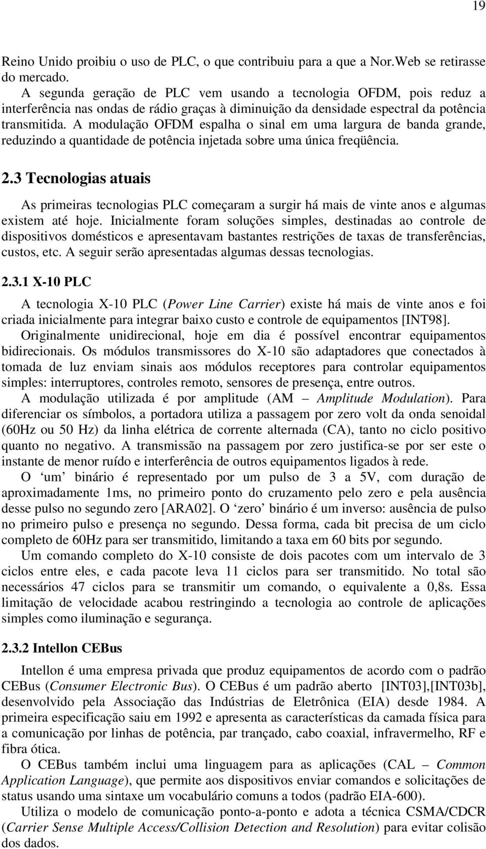 A modulação OFDM espalha o sinal em uma largura de banda grande, reduzindo a quantidade de potência injetada sobre uma única freqüência. 2.