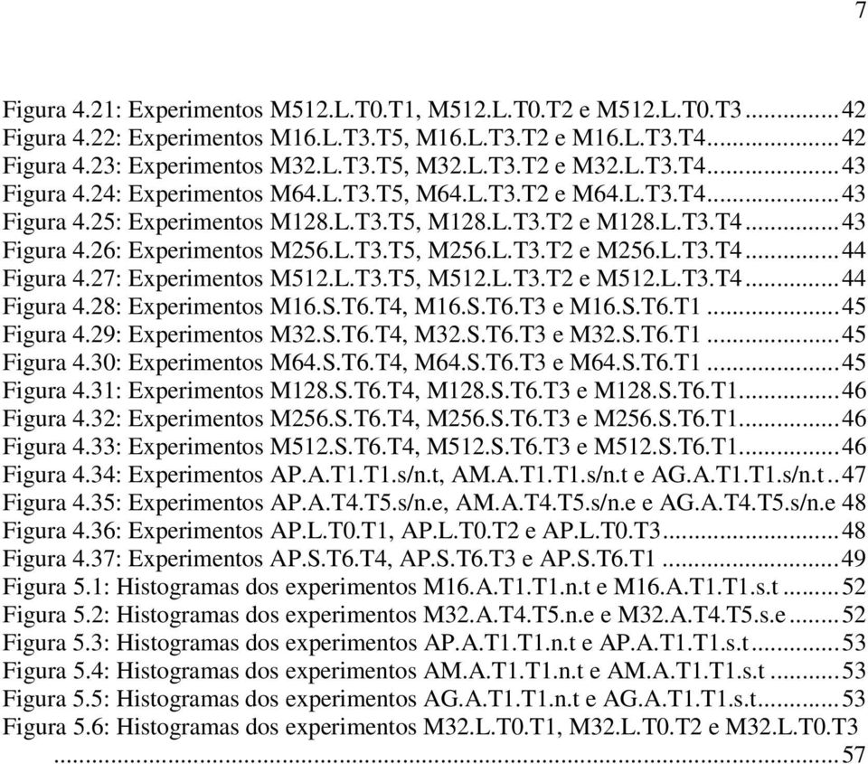 L.T3.T2 e M256.L.T3.T4...44 Figura 4.27: Experimentos M512.L.T3.T5, M512.L.T3.T2 e M512.L.T3.T4...44 Figura 4.28: Experimentos M16.S.T6.T4, M16.S.T6.T3 e M16.S.T6.T1...45 Figura 4.