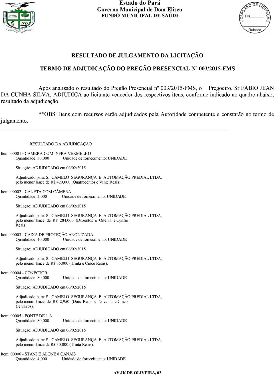 **OBS: Itens com recursos serão adjudicados pela Autoridade competente e constarão no termo de julgamento.