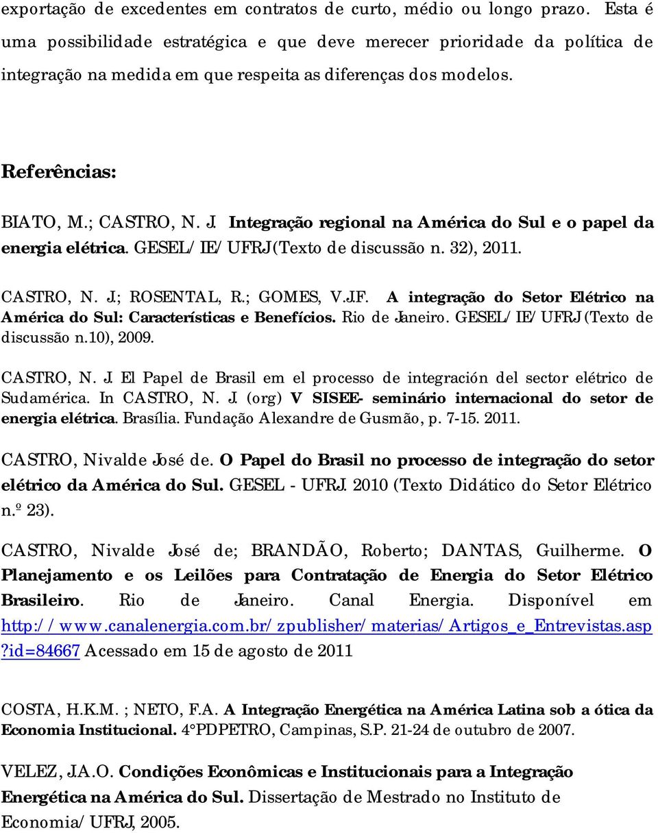Integração regional na América do Sul e o papel da energia elétrica. GESEL/IE/UFRJ (Texto de discussão n. 32), 2011. CASTRO, N. J.; ROSENTAL, R.; GOMES, V.J.F. A integração do Setor Elétrico na América do Sul: Características e Benefícios.