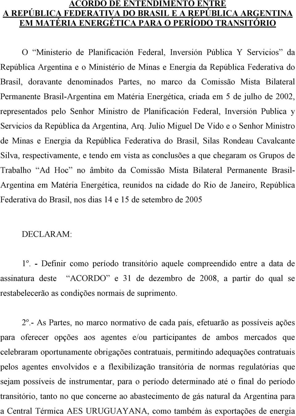 Matéria Energética, criada em 5 de julho de 2002, representados pelo Senhor Ministro de Planificación Federal, Inversión Publica y Servicios da República da Argentina, Arq.