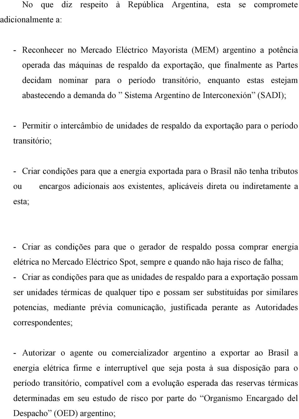 respaldo da exportação para o período transitório; - Criar condições para que a energia exportada para o Brasil não tenha tributos ou encargos adicionais aos existentes, aplicáveis direta ou