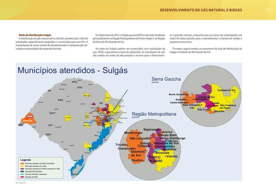 Em dezembro de 2014, a Sulgás possuía 805 km de rede, localizada principalmente na Região Metropolitana de Porto Alegre e na Região da Serra do Rio Grande do Sul.