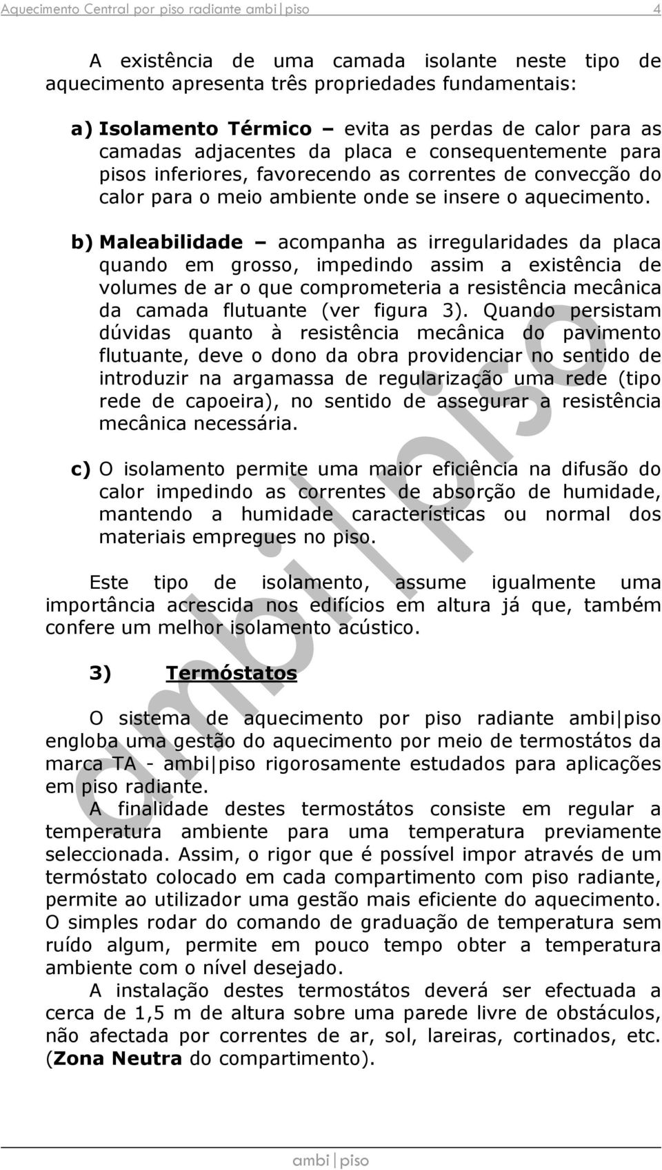 b) Maleabilidade acompanha as irregularidades da placa quando em grosso, impedindo assim a existência de volumes de ar o que comprometeria a resistência mecânica da camada flutuante (ver figura 3).