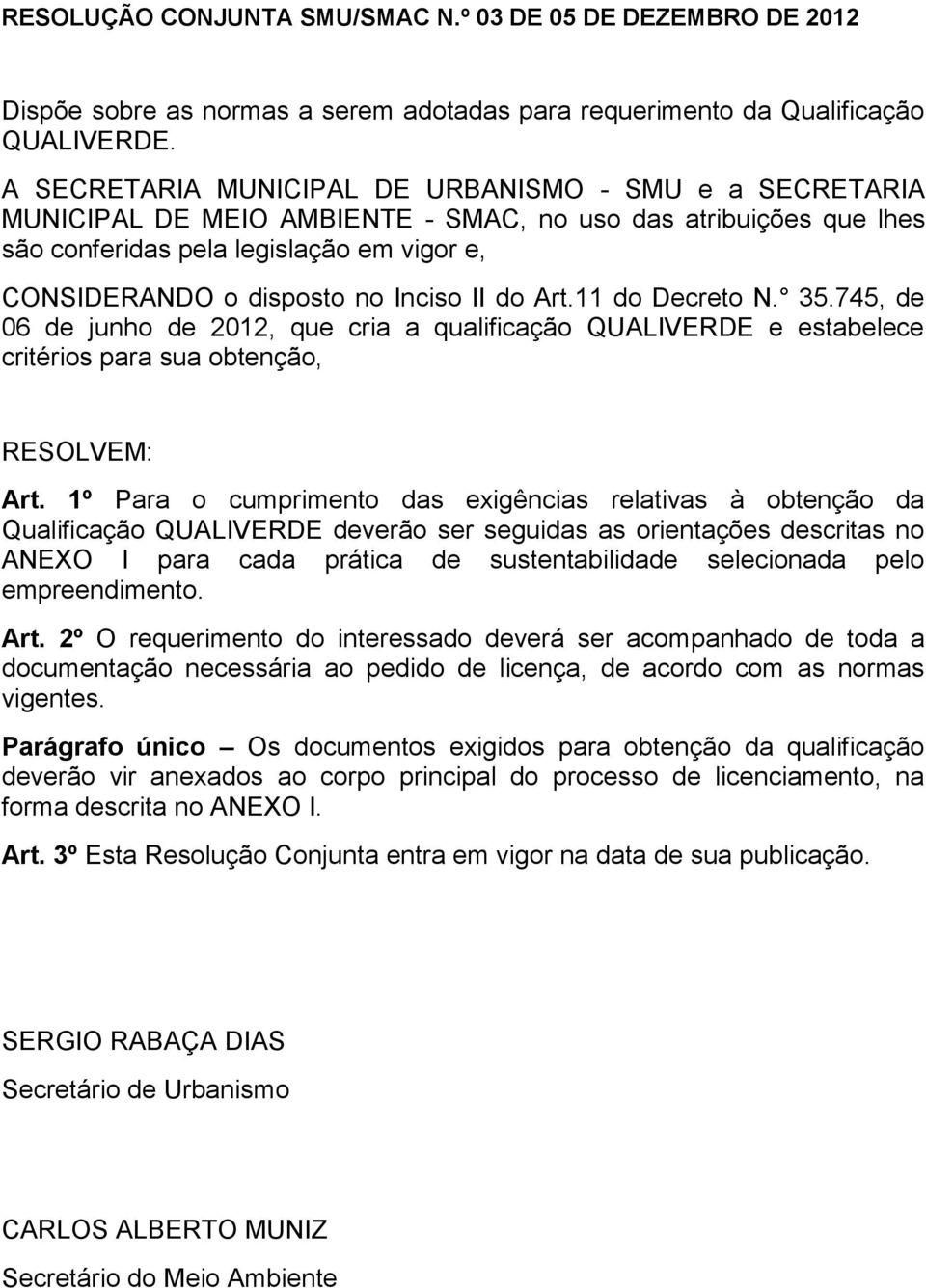 Inciso II do Art.11 do Decreto N. 35.745, de 06 de junho de 2012, que cria a qualificação QUALIVERDE e estabelece critérios para sua obtenção, RESOLVEM: Art.