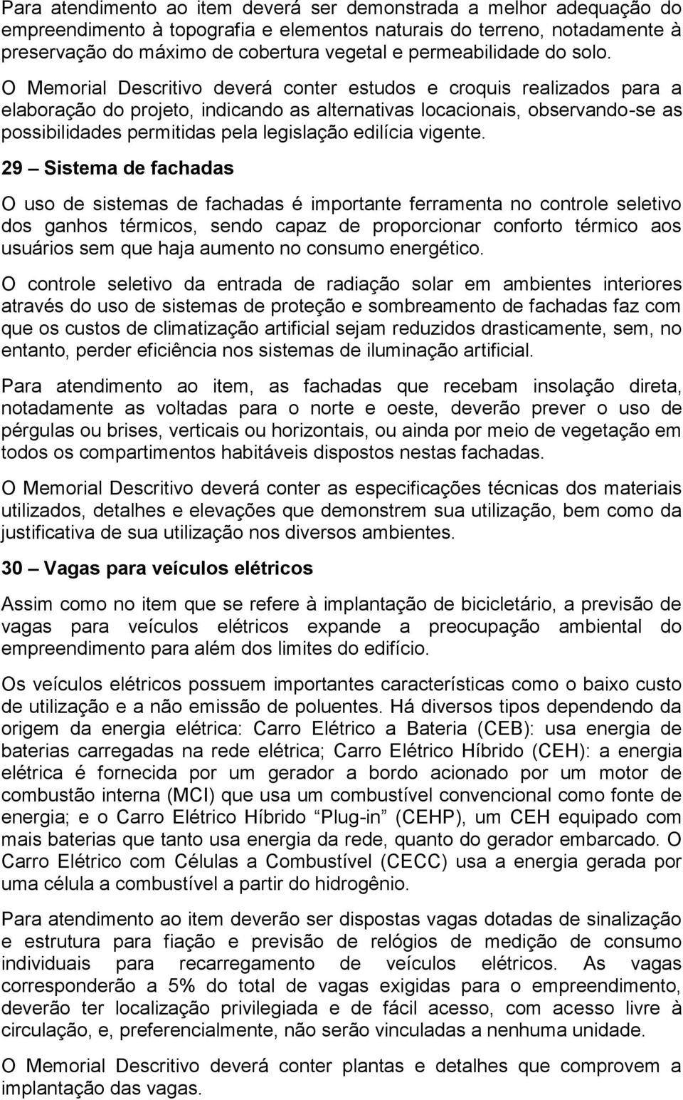 O Memorial Descritivo deverá conter estudos e croquis realizados para a elaboração do projeto, indicando as alternativas locacionais, observando-se as possibilidades permitidas pela legislação