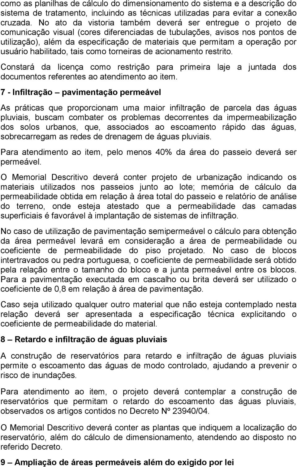 operação por usuário habilitado, tais como torneiras de acionamento restrito. Constará da licença como restrição para primeira laje a juntada dos documentos referentes ao atendimento ao item.