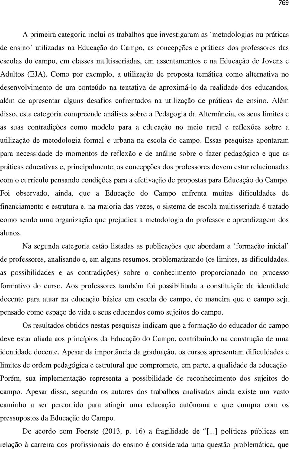 Como por exemplo, a utilização de proposta temática como alternativa no desenvolvimento de um conteúdo na tentativa de aproximá-lo da realidade dos educandos, além de apresentar alguns desafios