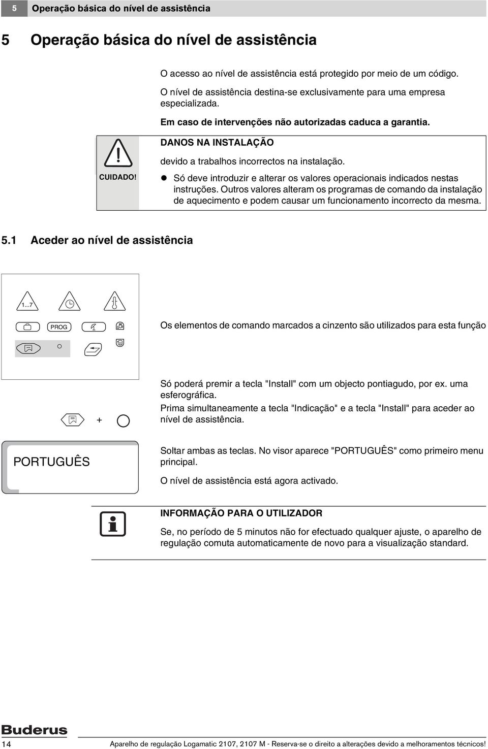 DANOS NA INSTALAÇÃO devido a trabalhos incorrectos na instalação. CUIDADO! Só deve introduzir e alterar os valores operacionais indicados nestas instruções.