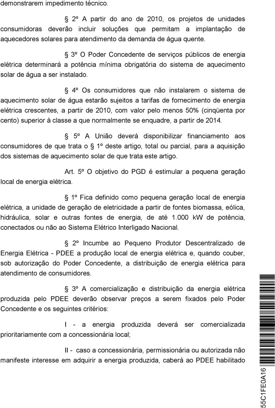 3º O Poder Concedente de serviços públicos de energia elétrica determinará a potência mínima obrigatória do sistema de aquecimento solar de água a ser instalado.