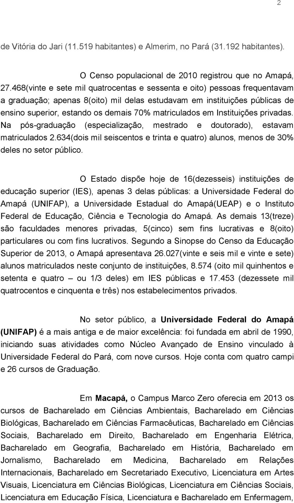 matriculados em Instituições privadas. Na pós-graduação (especialização, mestrado e doutorado), estavam matriculados 2.