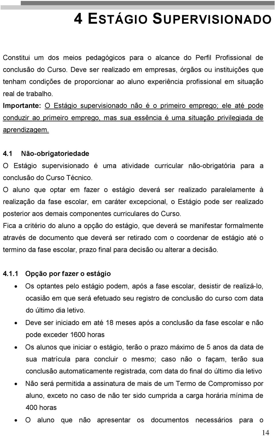 Importante: O Estágio supervisionado não é o primeiro emprego; ele até pode conduzir ao primeiro emprego, mas sua essência é uma situação privilegiada de aprendizagem. 4.