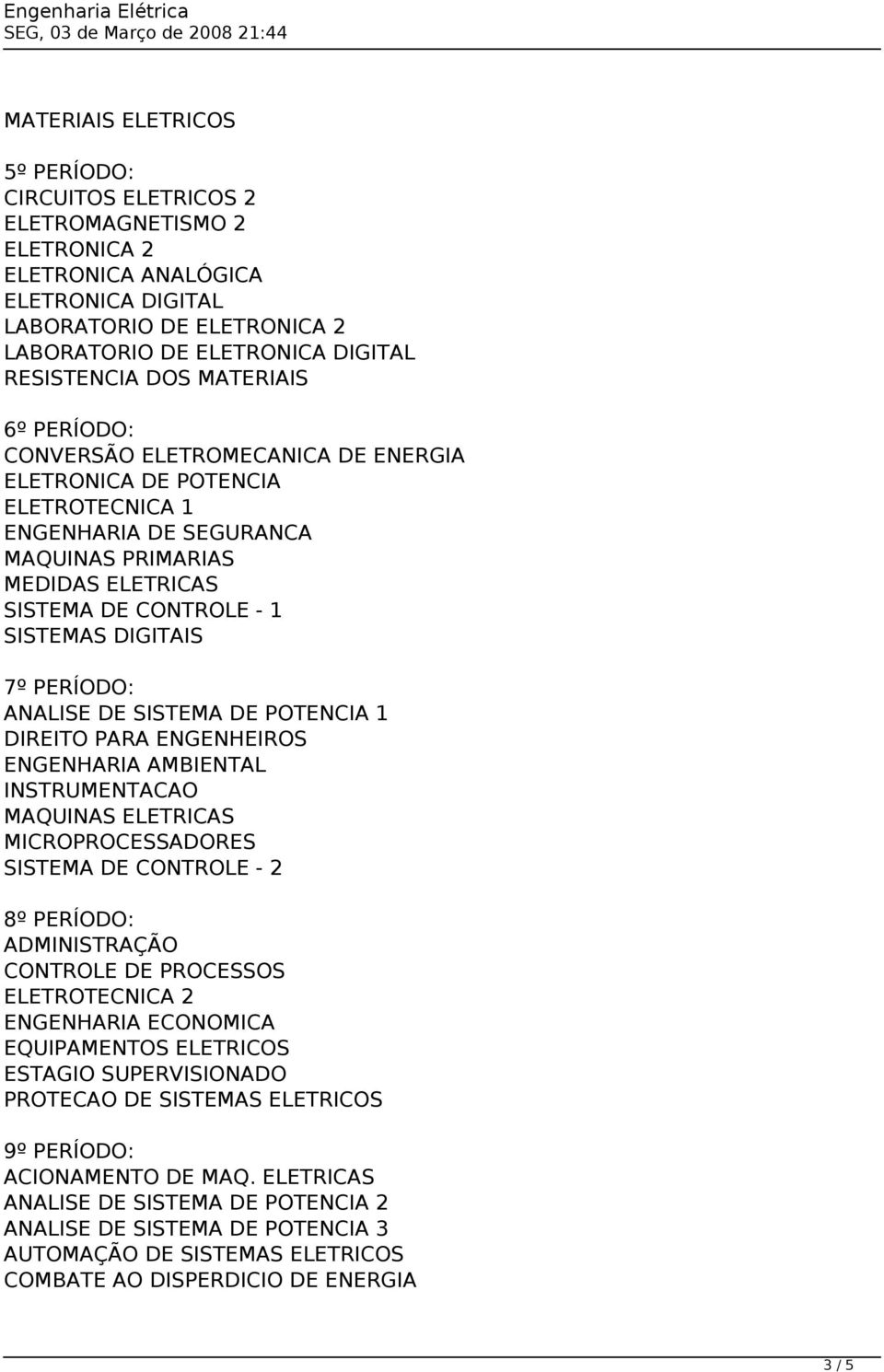 DIGITAIS 7º PERÍODO: ANALISE DE SISTEMA DE POTENCIA 1 DIREITO PARA ENGENHEIROS ENGENHARIA AMBIENTAL INSTRUMENTACAO MAQUINAS ELETRICAS MICROPROCESSADORES SISTEMA DE CONTROLE - 2 8º PERÍODO: