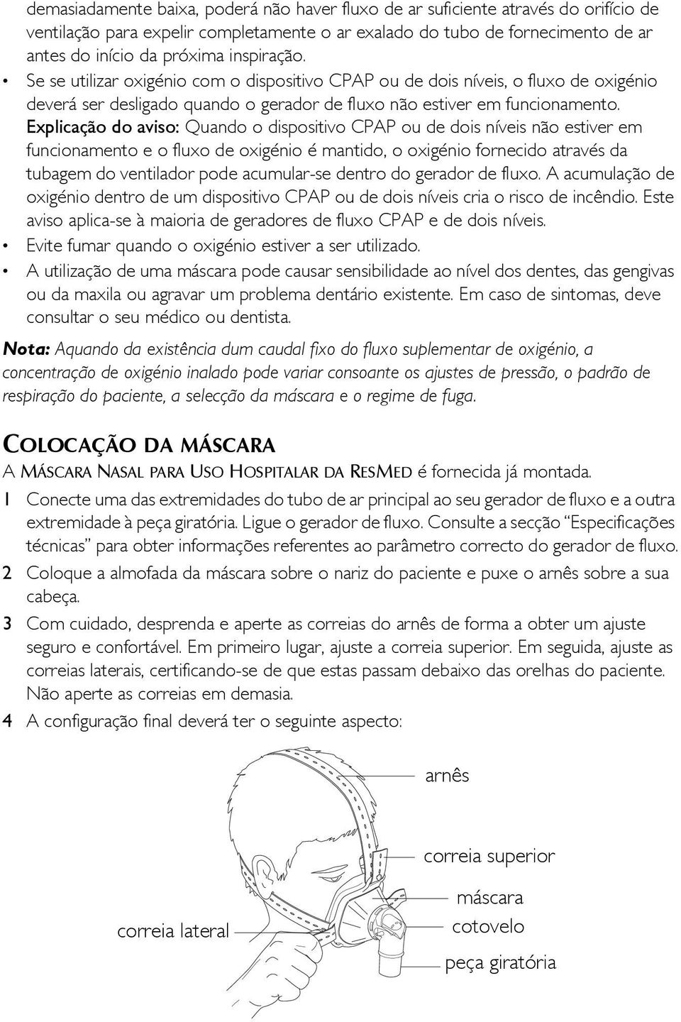 Explicação do aviso: Quando o dispositivo CPAP ou de dois níveis não estiver em funcionamento e o fluxo de oxigénio é mantido, o oxigénio fornecido através da tubagem do ventilador pode acumular-se