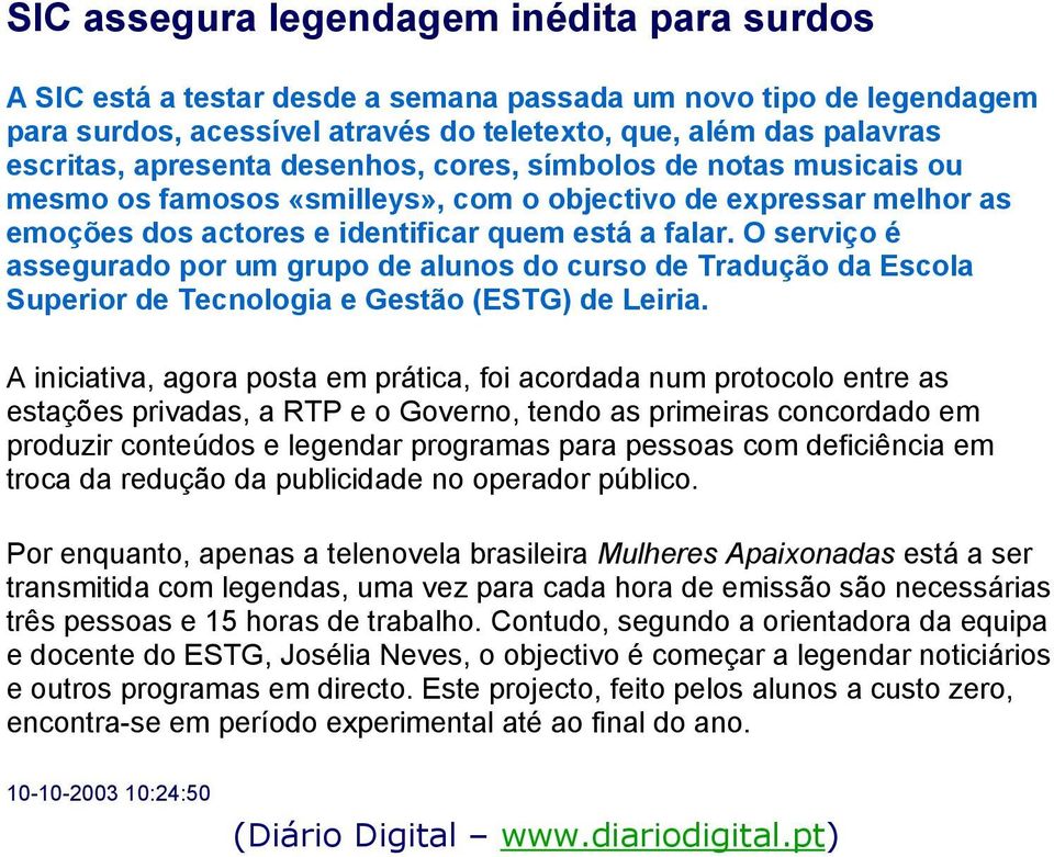 O serviço é assegurado por um grupo de alunos do curso de Tradução da Escola Superior de Tecnologia e Gestão (ESTG) de Leiria.