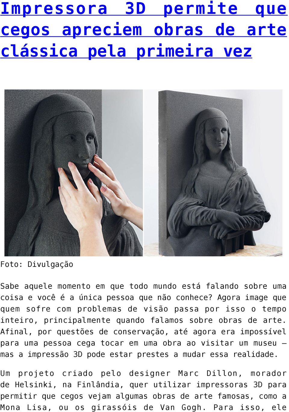 Afinal, por questões de conservação, até agora era impossível para uma pessoa cega tocar em uma obra ao visitar um museu mas a impressão 3D pode estar prestes a mudar essa realidade.