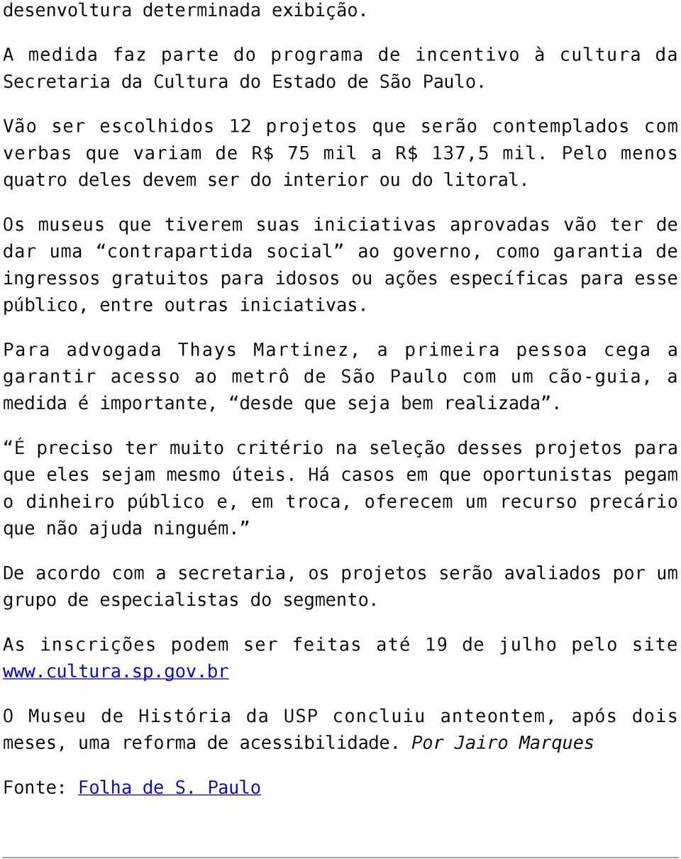 Os museus que tiverem suas iniciativas aprovadas vão ter de dar uma contrapartida social ao governo, como garantia de ingressos gratuitos para idosos ou ações específicas para esse público, entre