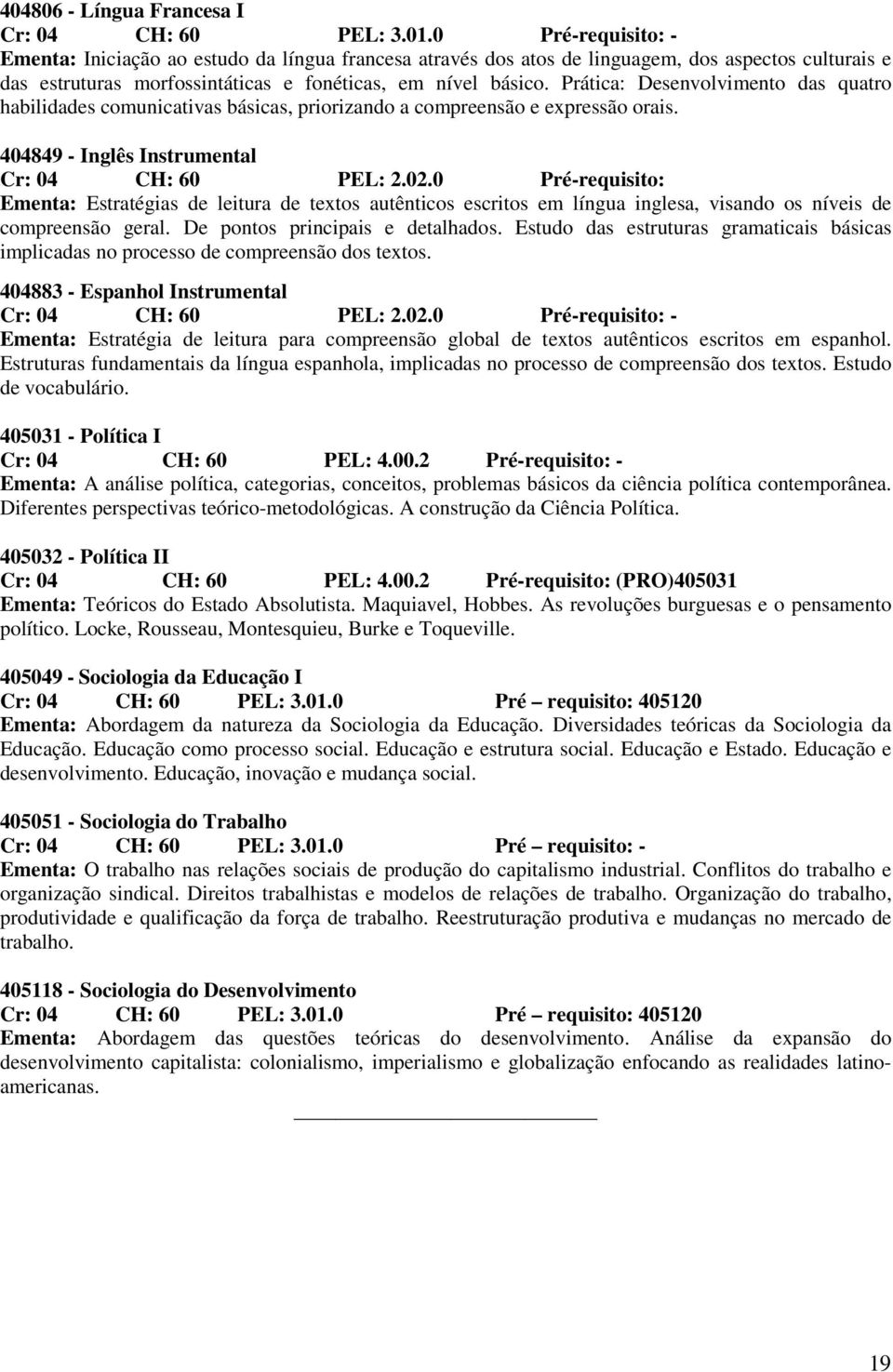 Prática: Desenvolvimento das quatro habilidades comunicativas básicas, priorizando a compreensão e expressão orais. 404849 - Inglês Instrumental Cr: 04 CH: 60 PEL: 2.02.