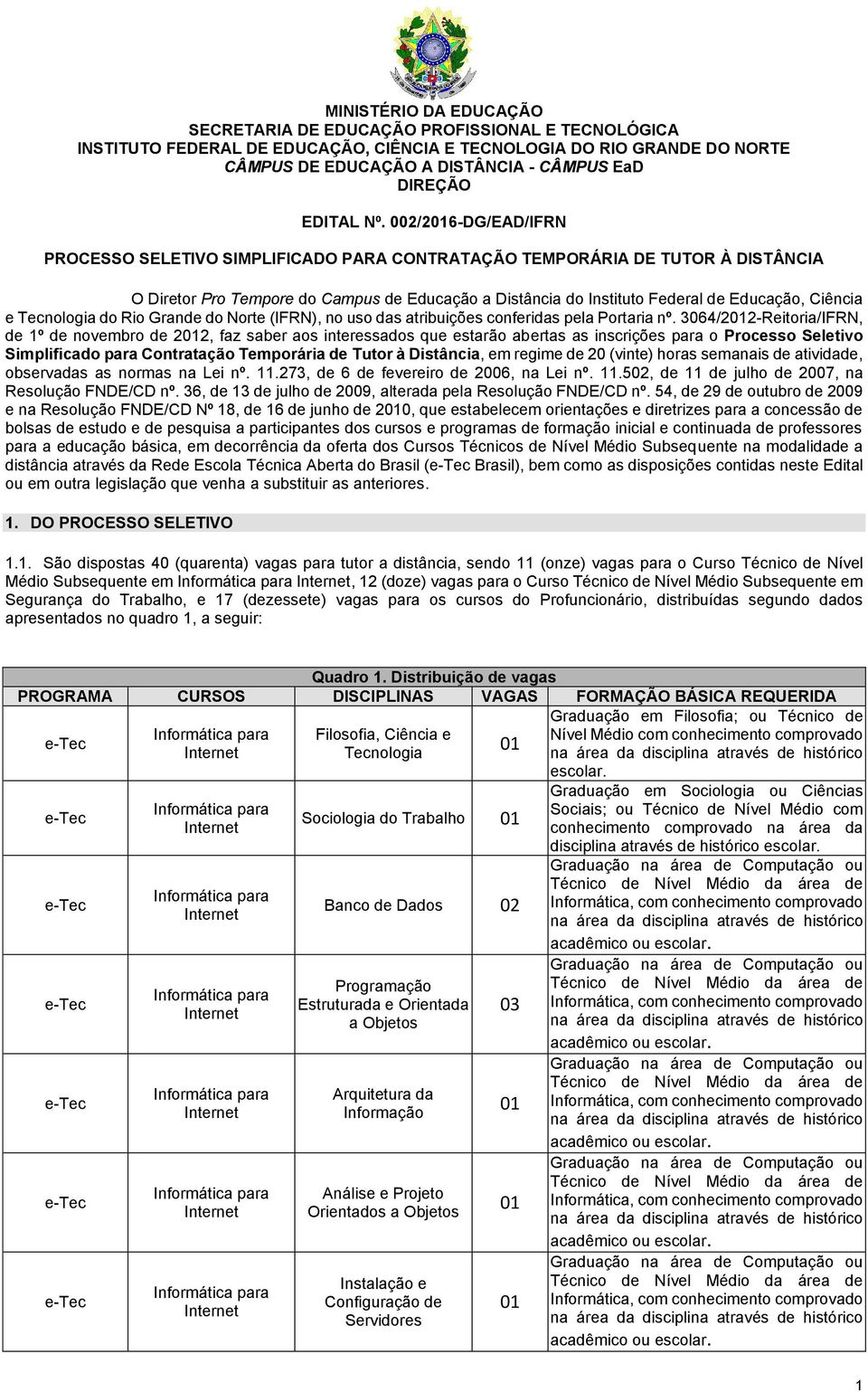 00/6-DG/EAD/IFRN PROCESSO SELETIVO SIMPLIFICADO PARA CONTRATAÇÃO TEMPORÁRIA DE TUTOR À DISTÂNCIA O Diretor Pro Tempore do Campus de Educação a Distância do Instituto Federal de Educação, Ciência e