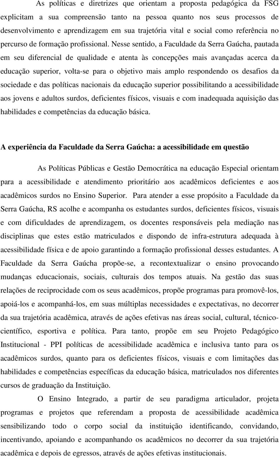 Nesse sentido, a Faculdade da Serra Gaúcha, pautada em seu diferencial de qualidade e atenta às concepções mais avançadas acerca da educação superior, volta-se para o objetivo mais amplo respondendo