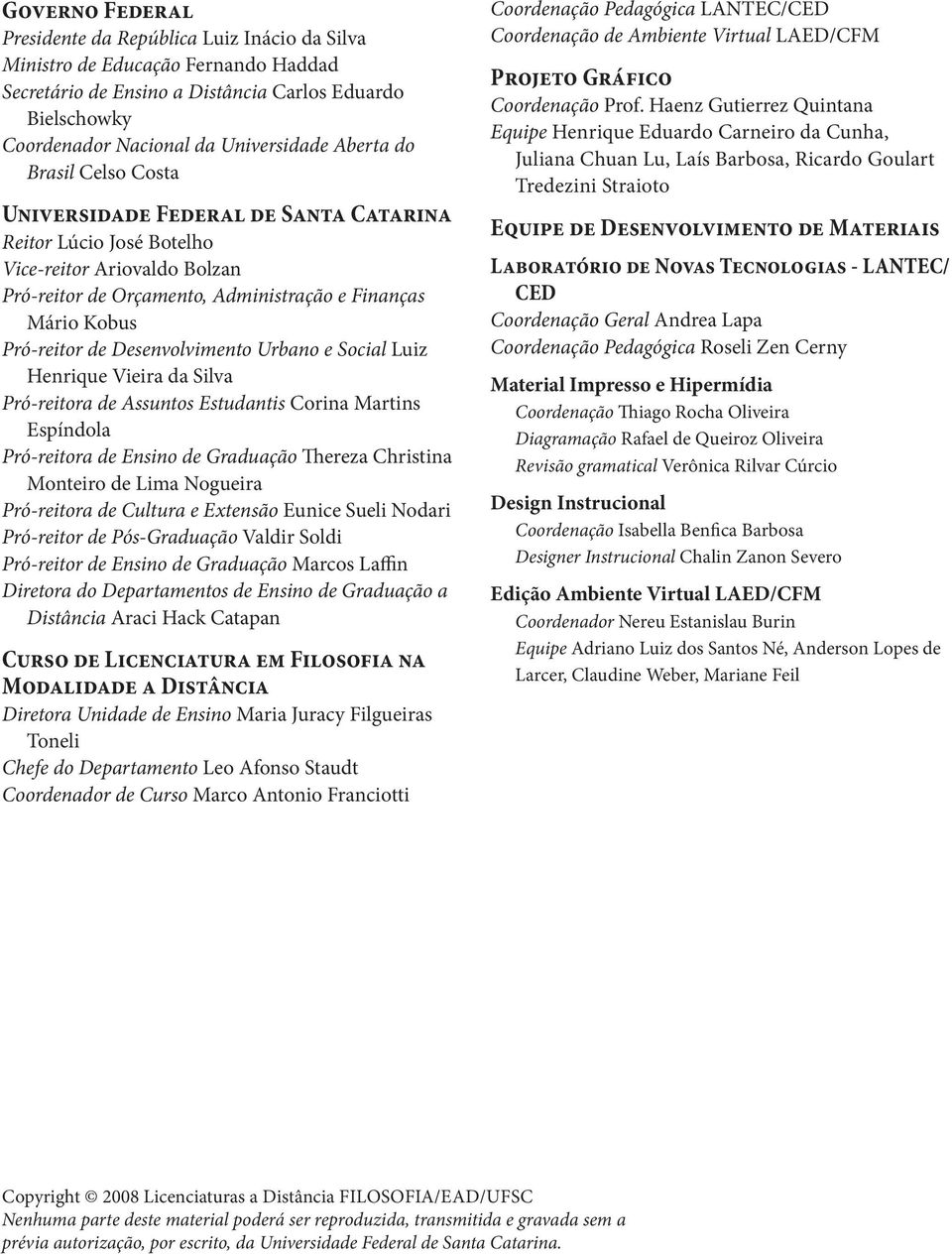 Desenvolvimento Urbano e Social Luiz Henrique Vieira da Silva Pró-reitora de Assuntos Estudantis Corina Martins Espíndola Pró-reitora de Ensino de Graduação Thereza Christina Monteiro de Lima