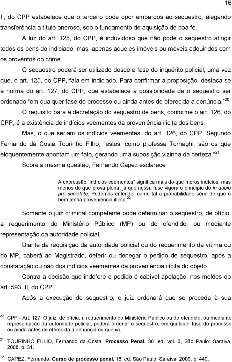 O sequestro poderá ser utilizado desde a fase do inquérito policial, uma vez que, o art. 125, do CPP, fala em indiciado. Para confirmar a proposição, destaca-se a norma do art.