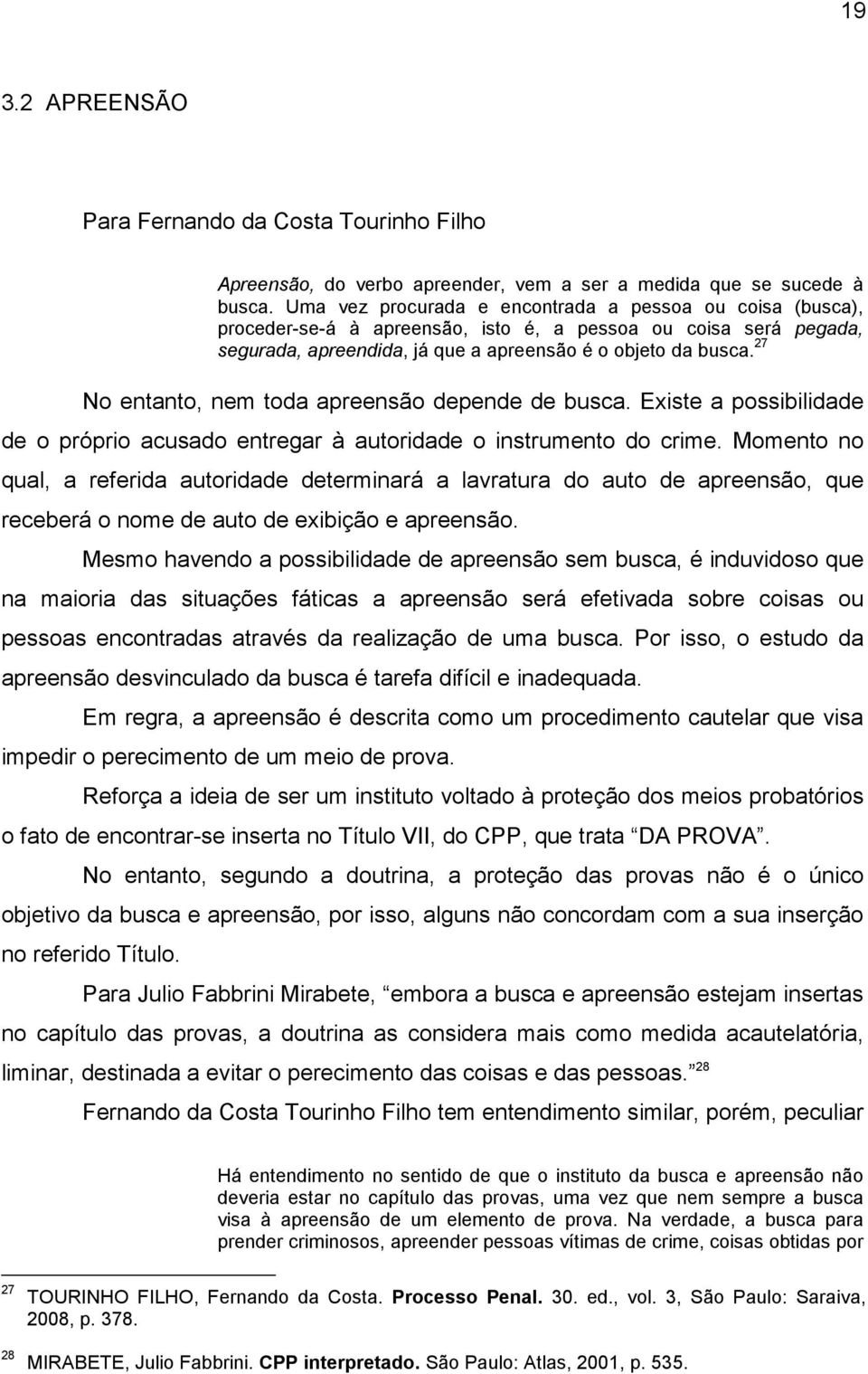 27 No entanto, nem toda apreensão depende de busca. Existe a possibilidade de o próprio acusado entregar à autoridade o instrumento do crime.