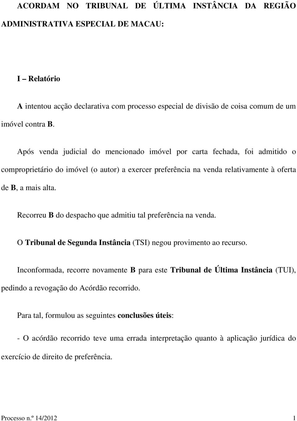 Recorreu B do despacho que admitiu tal preferência na venda. O Tribunal de Segunda Instância (TSI) negou provimento ao recurso.