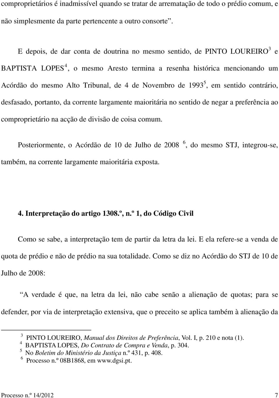 de 1993 5, em sentido contrário, desfasado, portanto, da corrente largamente maioritária no sentido de negar a preferência ao comproprietário na acção de divisão de coisa comum.