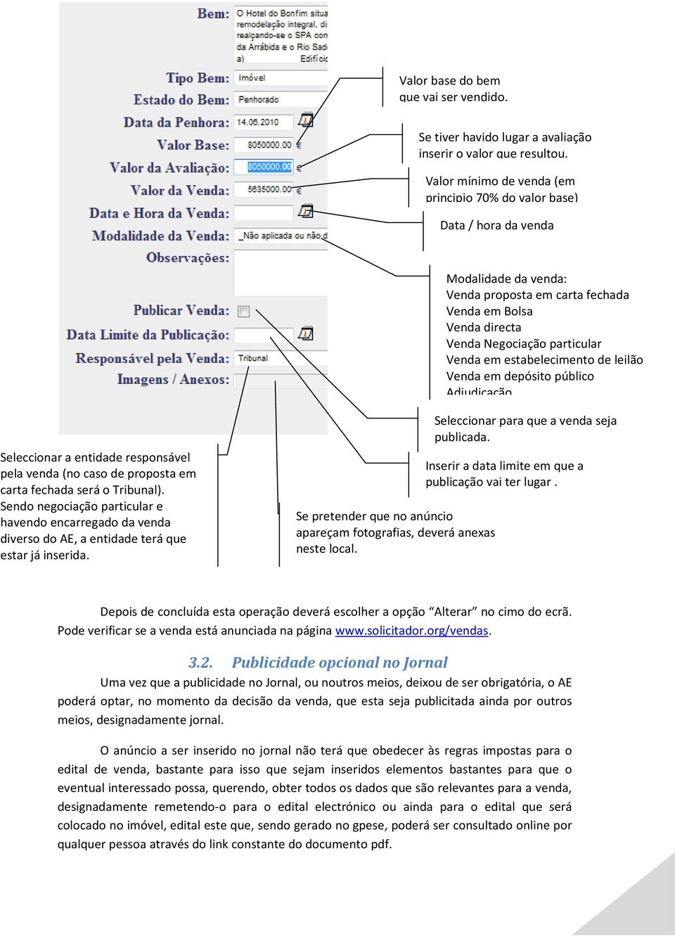 estabelecimento de leilão Venda em depósito público Adjudicação Seleccionar a entidade responsável pela venda (no caso de proposta em carta fechada será o Tribunal).