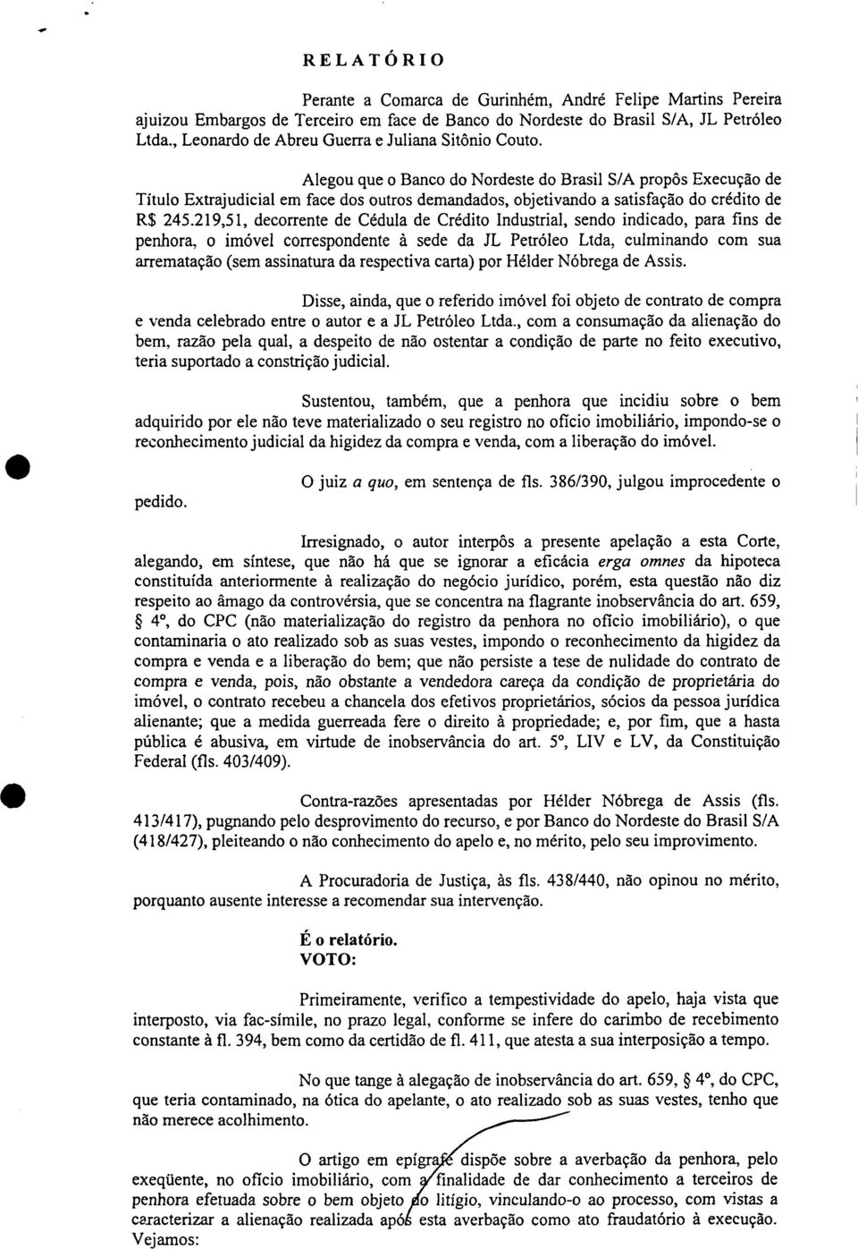 Alegou que o Banco do Nordeste do Brasil S/A propôs Execução de Título Extrajudicial em face dos outros demandados, objetivando a satisfação do crédito de R$ 245.