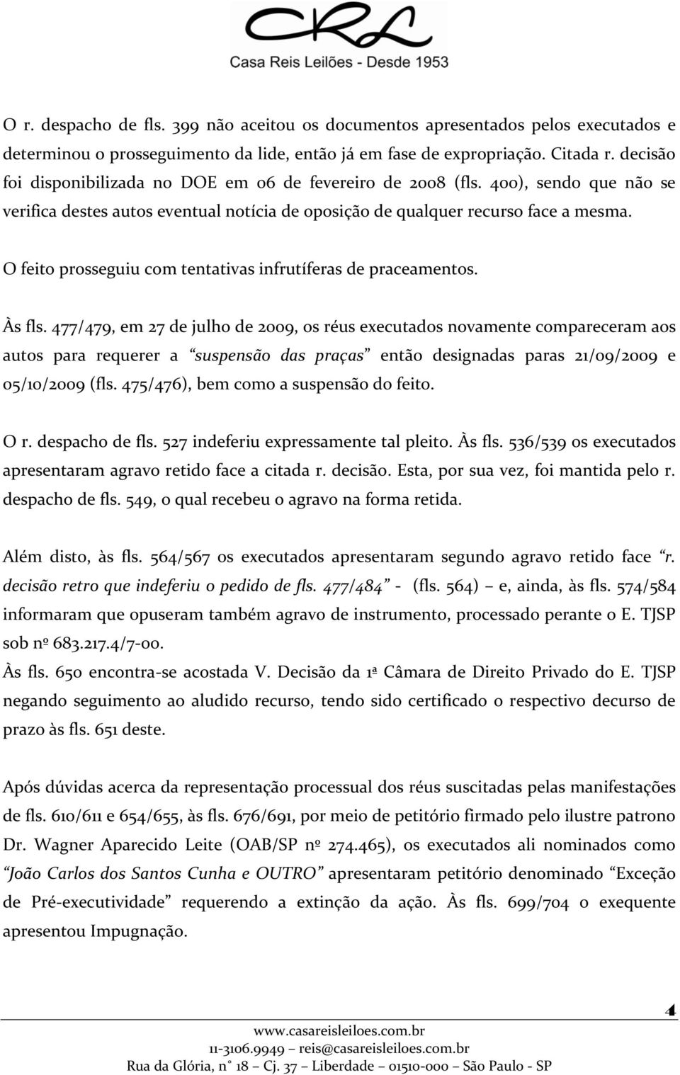 O feito prosseguiu com tentativas infrutíferas de praceamentos. Às fls.