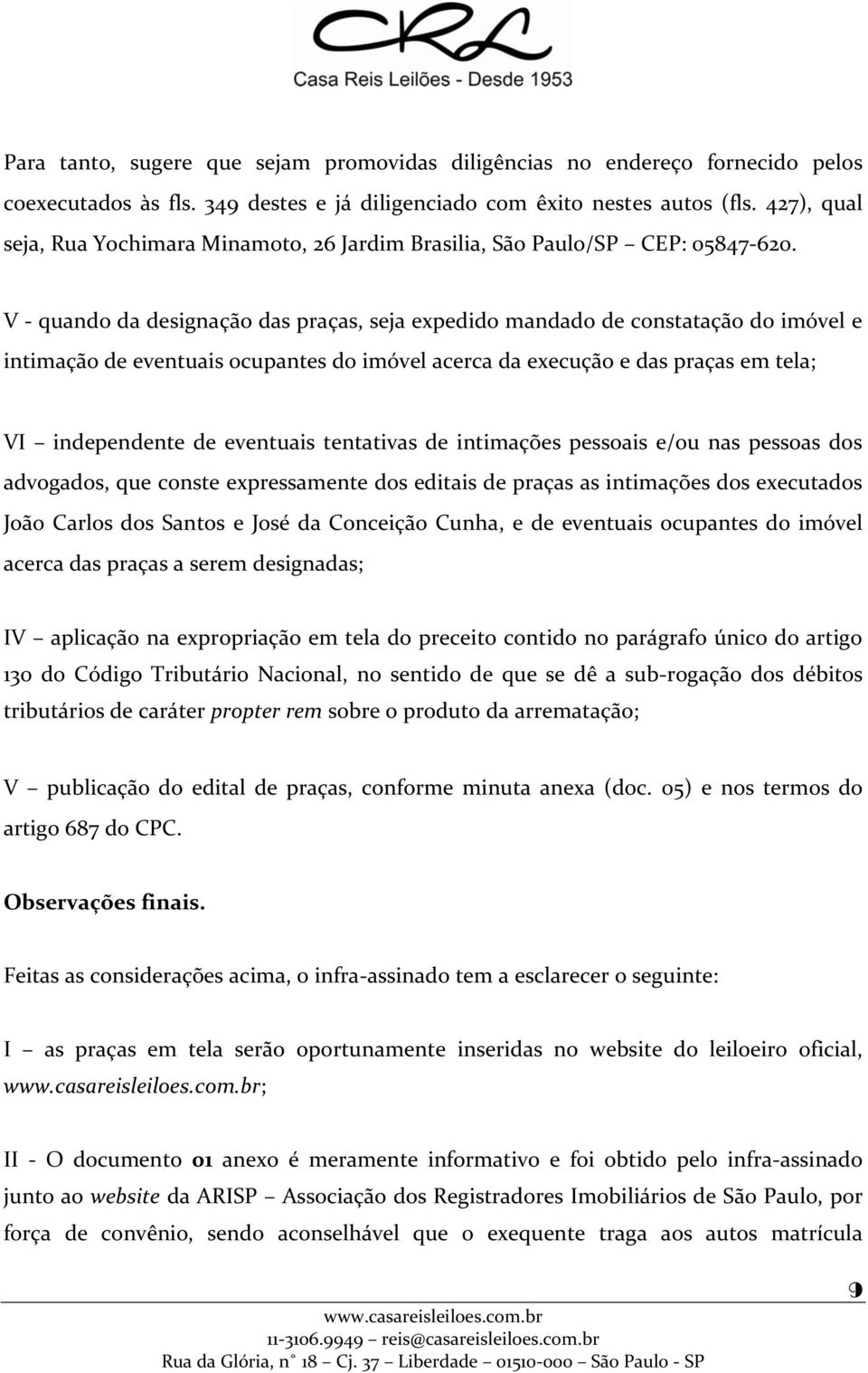 V - quando da designação das praças, seja expedido mandado de constatação do imóvel e intimação de eventuais ocupantes do imóvel acerca da execução e das praças em tela; VI independente de eventuais