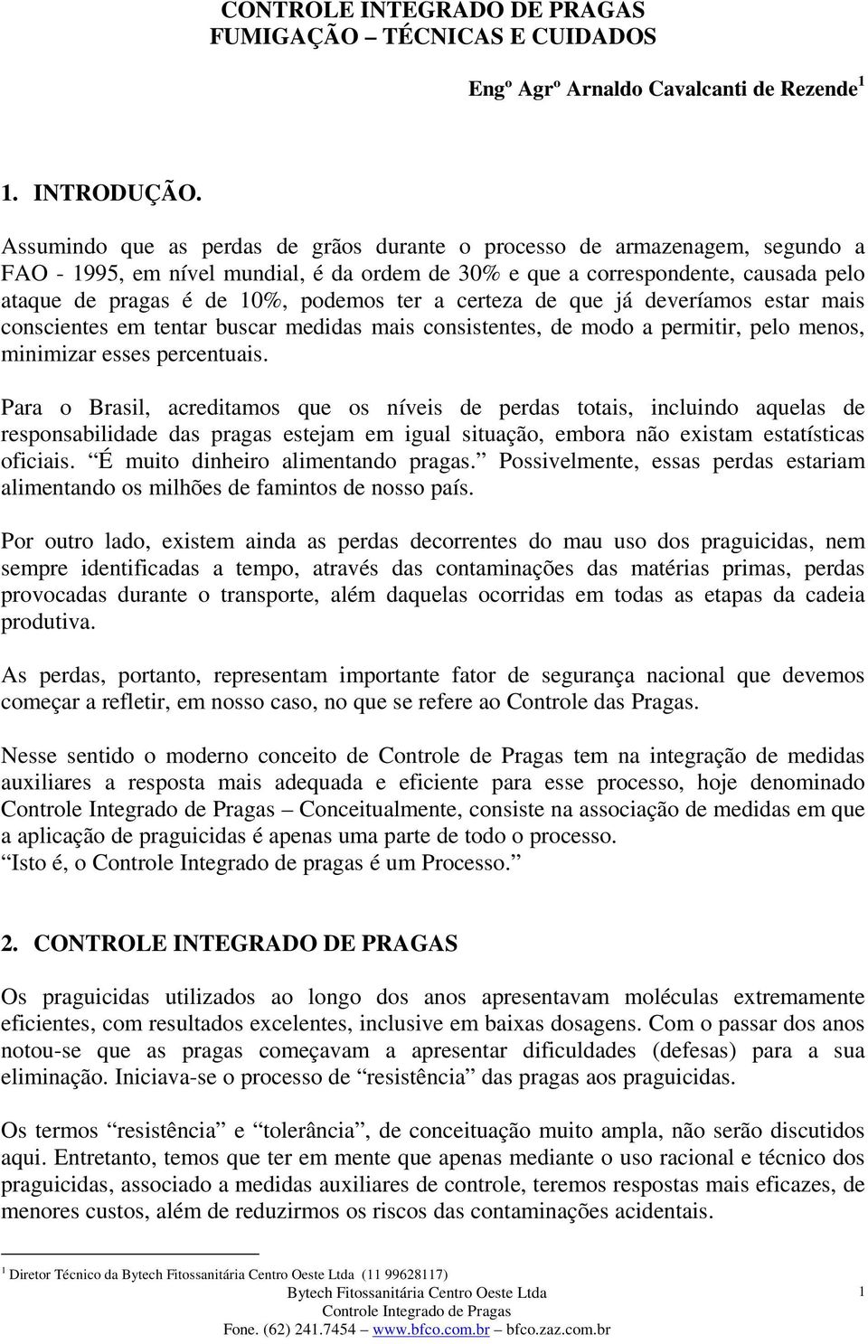 ter a certeza de que já deveríamos estar mais conscientes em tentar buscar medidas mais consistentes, de modo a permitir, pelo menos, minimizar esses percentuais.