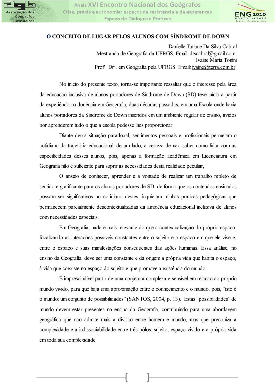 br No início do presente texto, torna-se importante ressaltar que o interesse pela área da educação inclusiva de alunos portadores de Síndrome de Down (SD) teve início a partir da experiência na