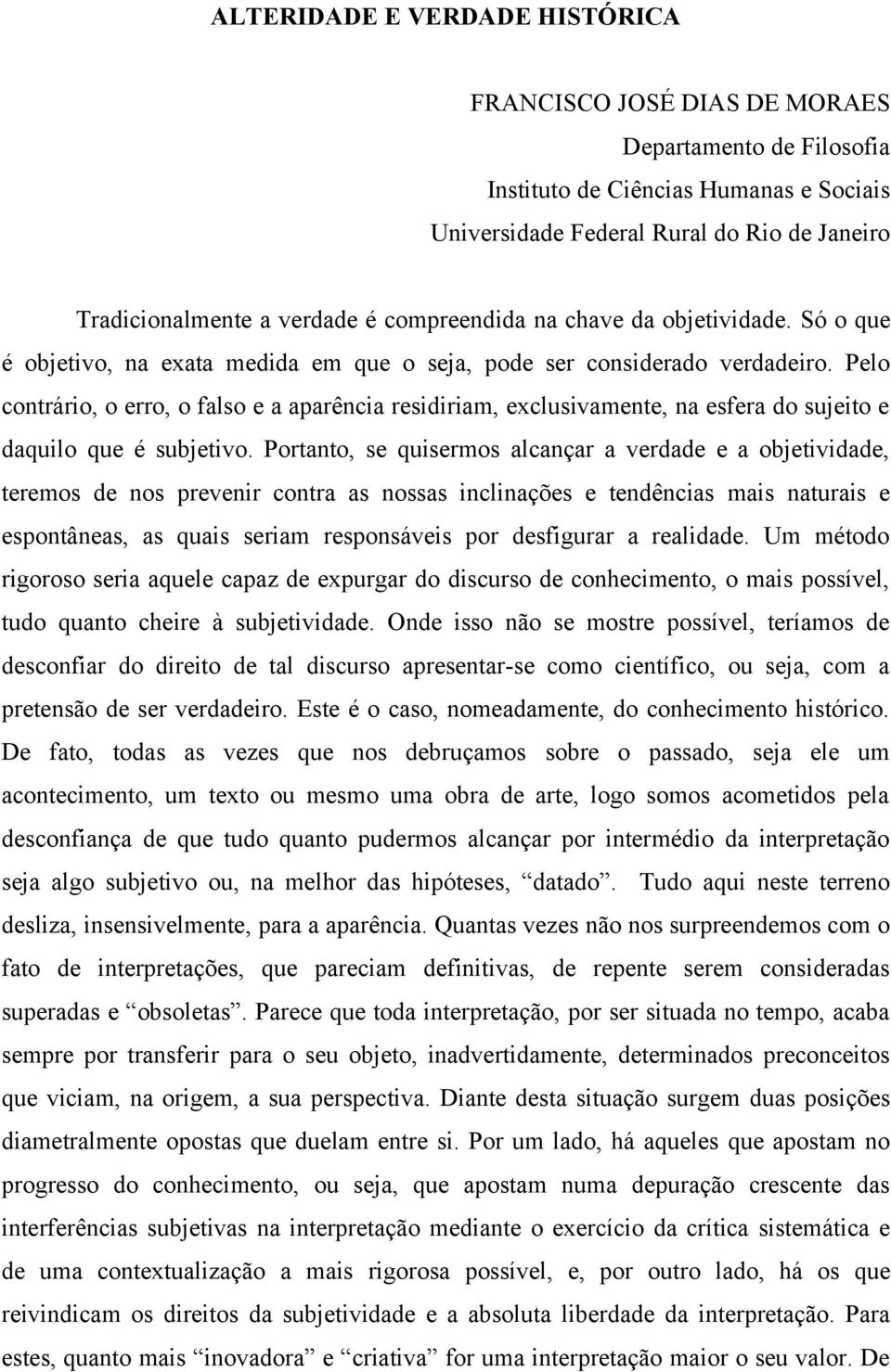 Pelo contrário, o erro, o falso e a aparência residiriam, exclusivamente, na esfera do sujeito e daquilo que é subjetivo.