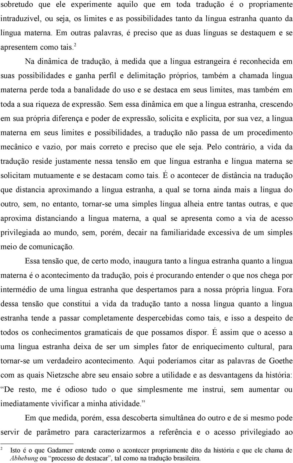 2 Na dinâmica de tradução, à medida que a língua estrangeira é reconhecida em suas possibilidades e ganha perfil e delimitação próprios, também a chamada língua materna perde toda a banalidade do uso