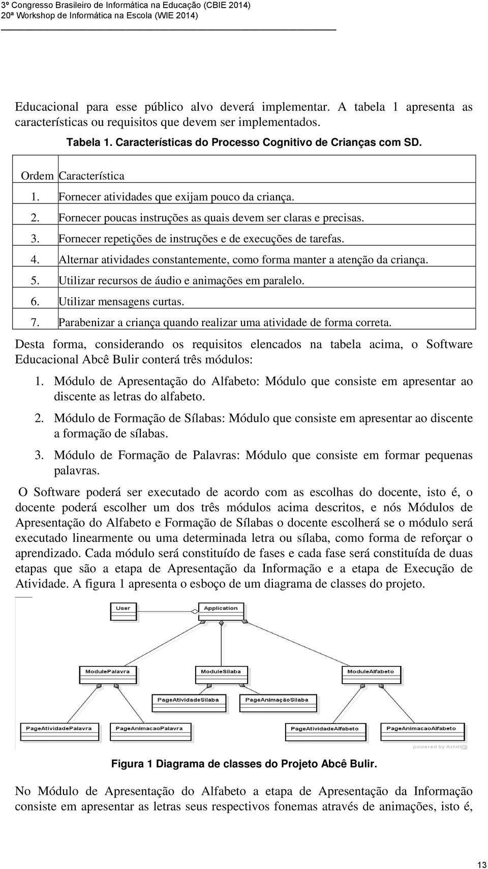 3. Fornecer repetições de instruções e de execuções de tarefas. 4. Alternar atividades constantemente, como forma manter a atenção da criança. 5. Utilizar recursos de áudio e animações em paralelo. 6.