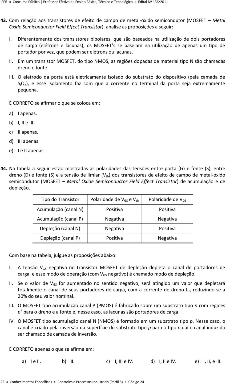 que podem ser elétrons ou lacunas. II. Em um transistor MOSFET, do tipo NMOS, as regiões dopadas de material tipo N são chamadas dreno e fonte. III.