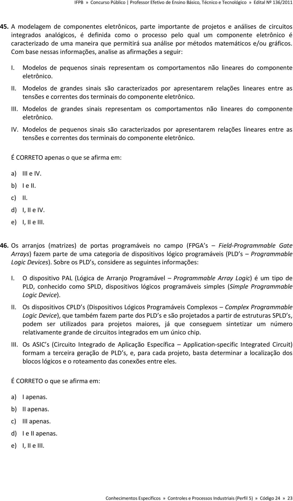 Modelos de pequenos sinais representam os comportamentos não lineares do componente eletrônico. II.