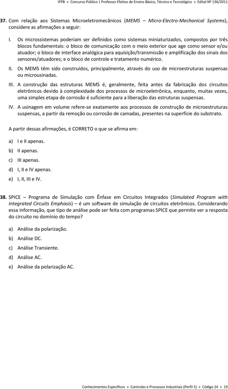 interface analógica para aquisição/transmissão e amplificação dos sinais dos sensores/atuadores; e o bloco de controle e tratamento numérico. II.