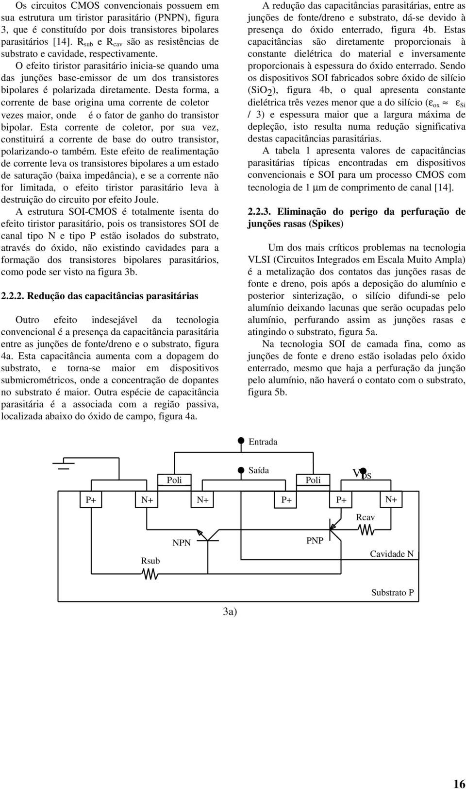 Desa forma, a correne de base origina uma correne de coleor vezes maior, onde é o faor de ganho do ransisor bipolar.