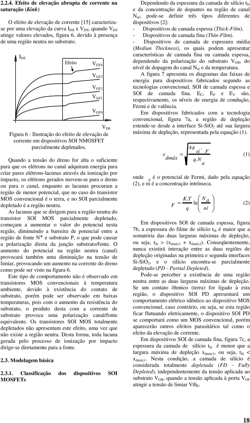 uando a ensão do dreno for ala o suficiene para que os elérons no canal adquiram energia para criar pares elérons-lacunas aravés da ionização por impaco, os elérons gerados movem-se para o dreno ou