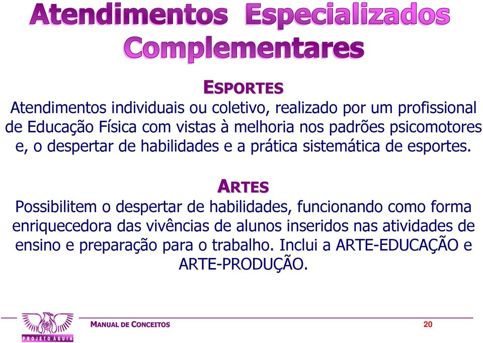 ARTES Possibilitem o despertar de habilidades, funcionando como forma enriquecedora das vivências de alunos