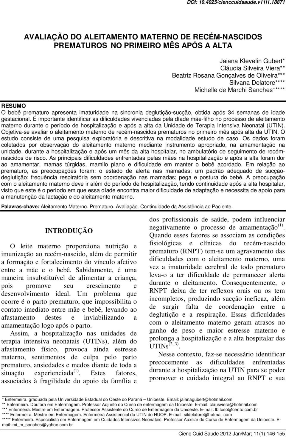 Delatore**** Michelle de Marchi Sanches***** RESUMO O bebê prematuro apresenta imaturidade na sincronia deglutição-sucção, obtida após 34 semanas de idade gestacional.