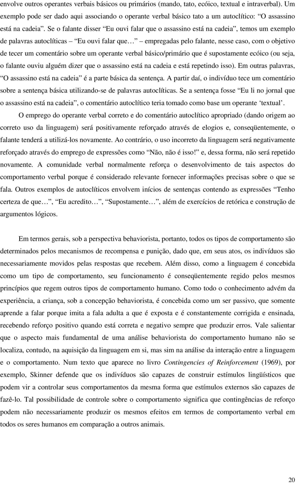 Se o falante disser Eu ouvi falar que o assassino está na cadeia, temos um exemplo de palavras autoclíticas Eu ouvi falar que empregadas pelo falante, nesse caso, com o objetivo de tecer um