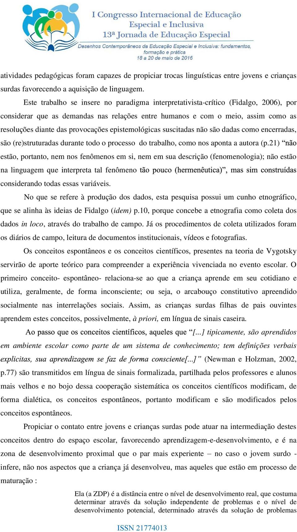 epistemológicas suscitadas não são dadas como encerradas, são (re)struturadas durante todo o processo do trabalho, como nos aponta a autora (p.