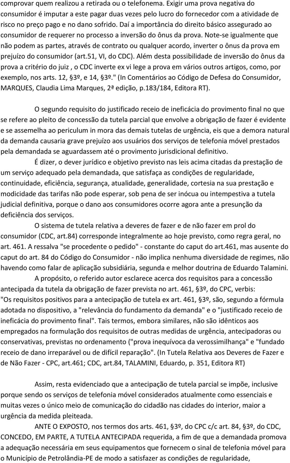 Daí a importância do direito básico assegurado ao consumidor de requerer no processo a inversão do ônus da prova.