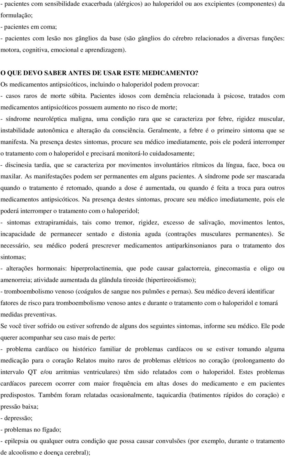 Os medicamentos antipsicóticos, incluindo o haloperidol podem provocar: - casos raros de morte súbita.