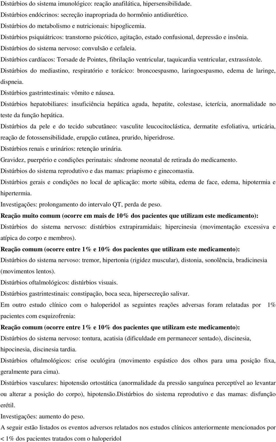 Distúrbios do sistema nervoso: convulsão e cefaleia. Distúrbios cardíacos: Torsade de Pointes, fibrilação ventricular, taquicardia ventricular, extrassístole.